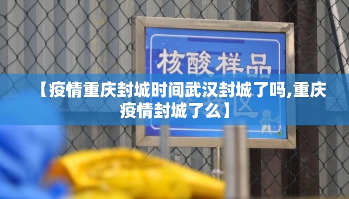 【疫情重庆封城时间武汉封城了吗,重庆疫情封城了么】