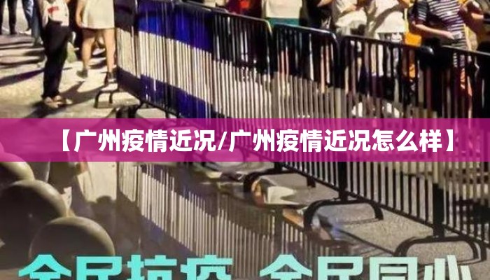 【广州疫情近况/广州疫情近况怎么样】