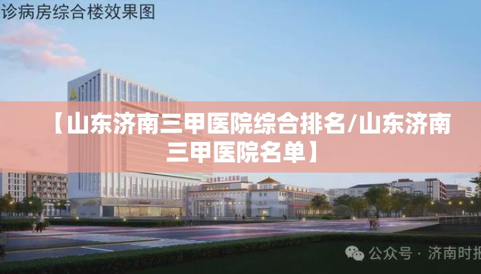 【山东济南三甲医院综合排名/山东济南三甲医院名单】
