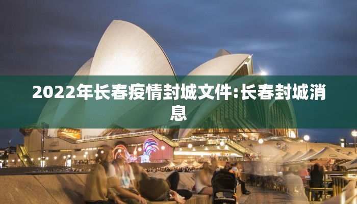 2022年长春疫情封城文件:长春封城消息