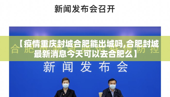 【疫情重庆封城合肥能出城吗,合肥封城最新消息今天可以去合肥么】