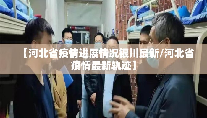 【河北省疫情进展情况银川最新/河北省疫情最新轨迹】