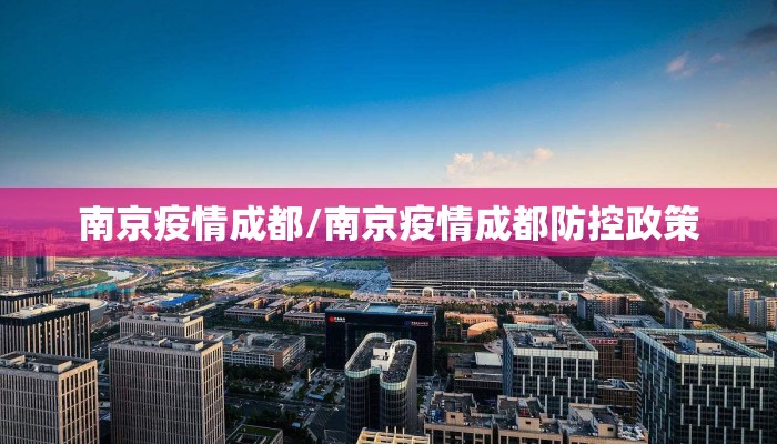 南京疫情成都/南京疫情成都防控政策
