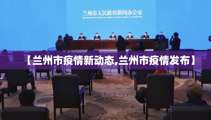 【兰州市疫情新动态,兰州市疫情发布】