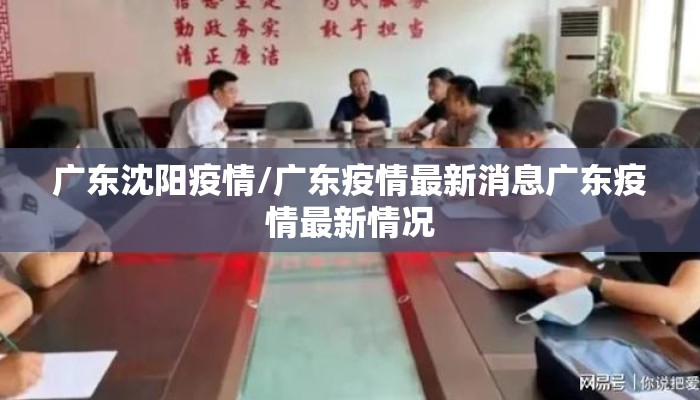 广东沈阳疫情/广东疫情最新消息广东疫情最新情况