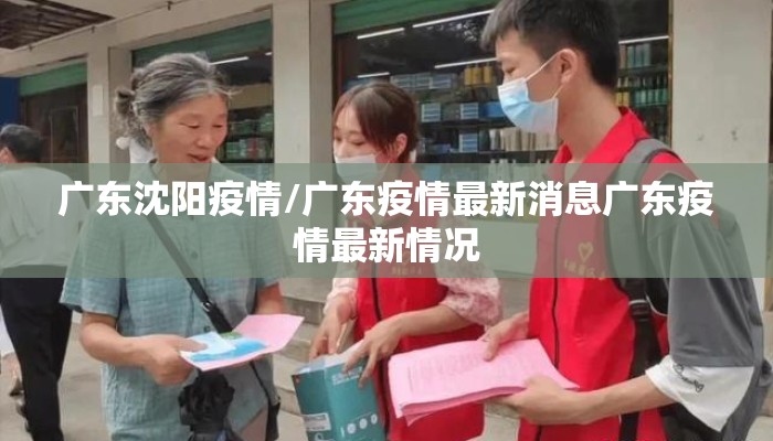 广东沈阳疫情/广东疫情最新消息广东疫情最新情况