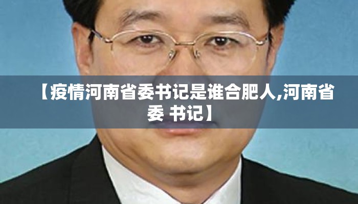 【疫情河南省委书记是谁合肥人,河南省委 书记】