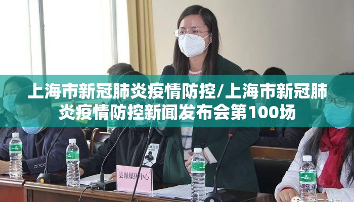 上海市新冠肺炎疫情防控/上海市新冠肺炎疫情防控新闻发布会第100场