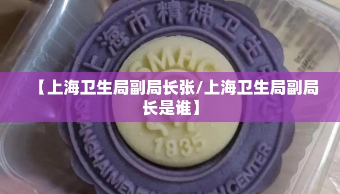 【上海卫生局副局长张/上海卫生局副局长是谁】