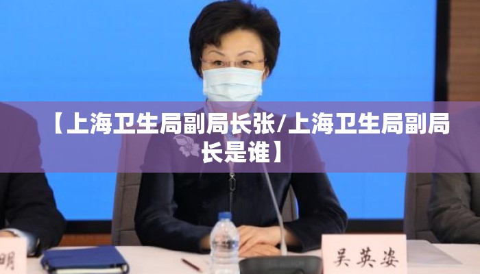 【上海卫生局副局长张/上海卫生局副局长是谁】