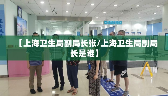 【上海卫生局副局长张/上海卫生局副局长是谁】