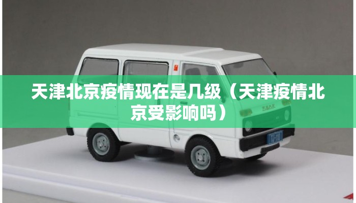 天津北京疫情现在是几级（天津疫情北京受影响吗）