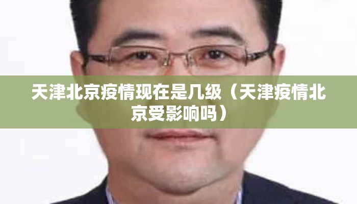 天津北京疫情现在是几级（天津疫情北京受影响吗）