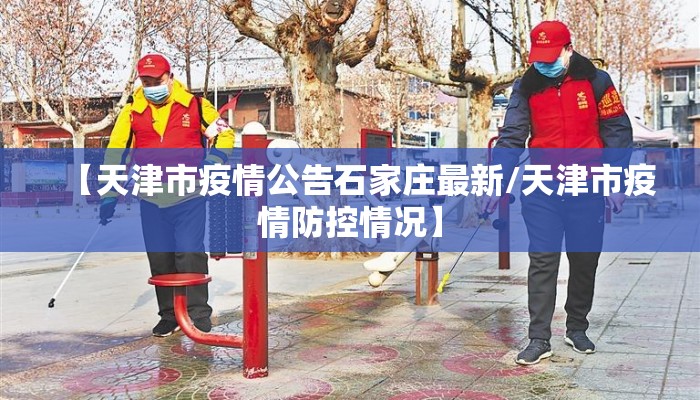 【天津市疫情公告石家庄最新/天津市疫情防控情况】