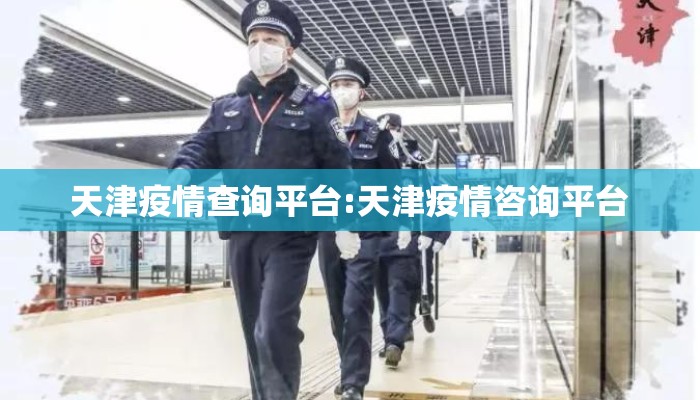 天津疫情查询平台:天津疫情咨询平台