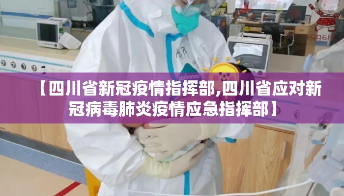 【四川省新冠疫情指挥部,四川省应对新冠病毒肺炎疫情应急指挥部】