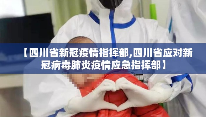 【四川省新冠疫情指挥部,四川省应对新冠病毒肺炎疫情应急指挥部】