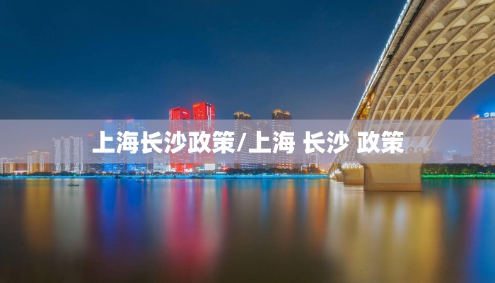 上海长沙政策/上海 长沙 政策