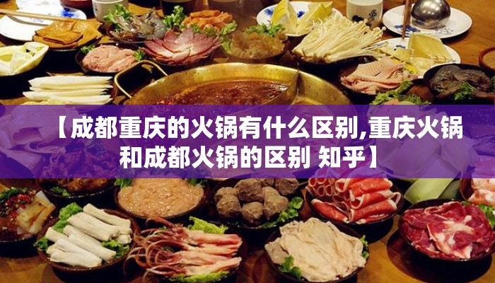 【成都重庆的火锅有什么区别,重庆火锅和成都火锅的区别 知乎】
