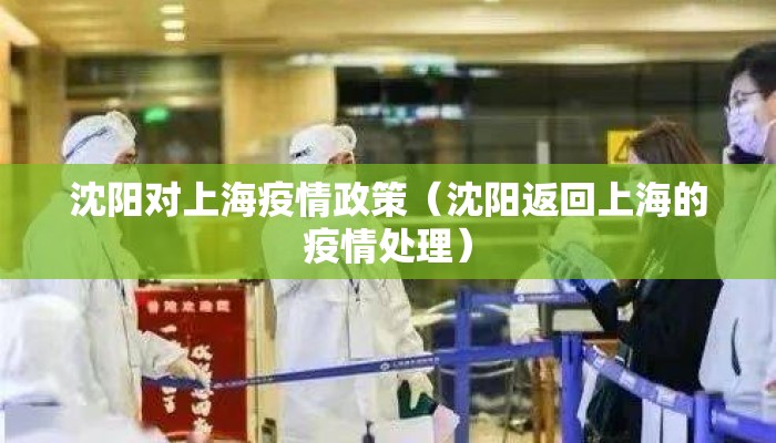 沈阳对上海疫情政策（沈阳返回上海的疫情处理）