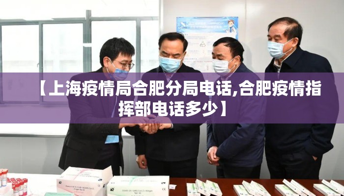 【上海疫情局合肥分局电话,合肥疫情指挥部电话多少】