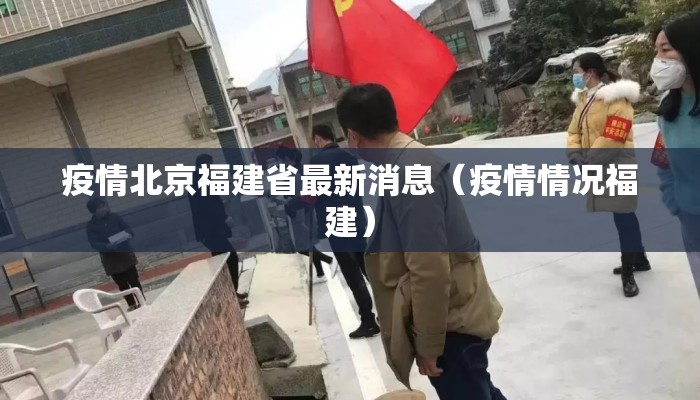 疫情北京福建省最新消息（疫情情况福建）