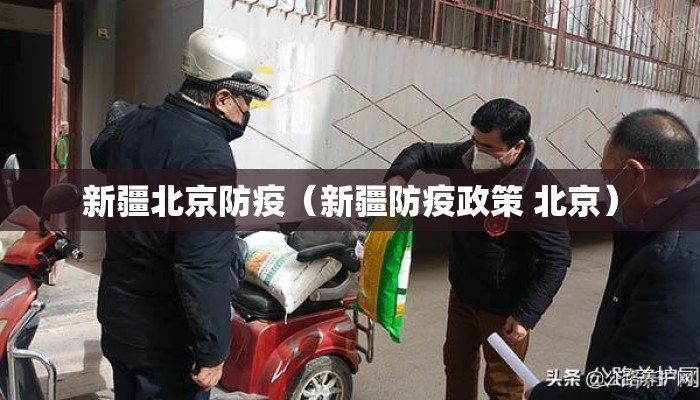 新疆北京防疫（新疆防疫政策 北京）