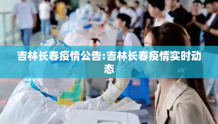 吉林长春疫情公告:吉林长春疫情实时动态