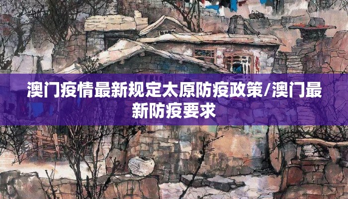 澳门疫情最新规定太原防疫政策/澳门最新防疫要求