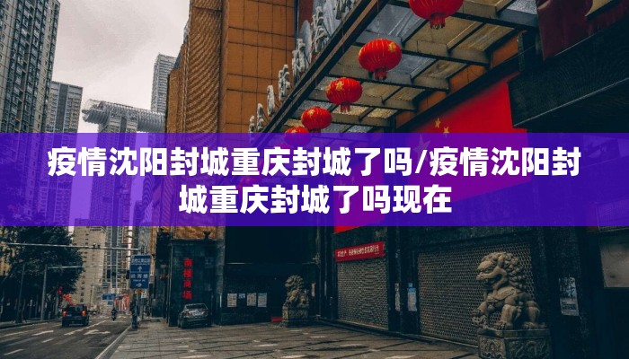 疫情沈阳封城重庆封城了吗/疫情沈阳封城重庆封城了吗现在
