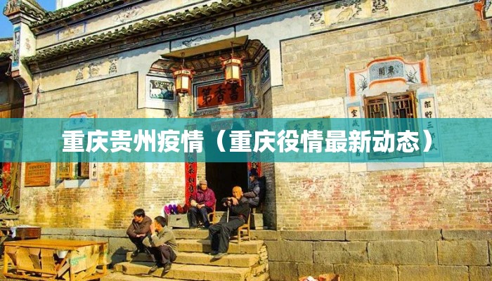 重庆贵州疫情（重庆役情最新动态）