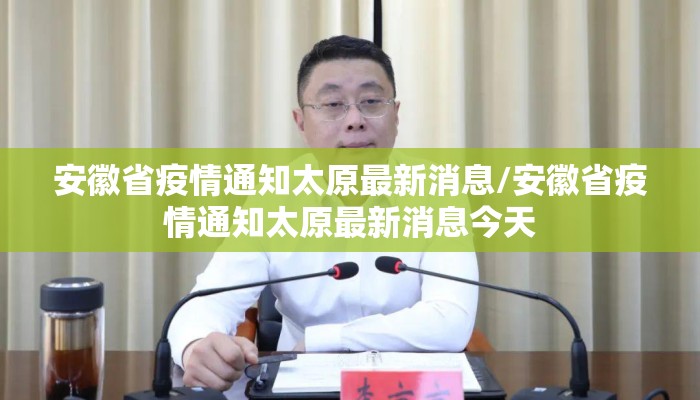 安徽省疫情通知太原最新消息/安徽省疫情通知太原最新消息今天