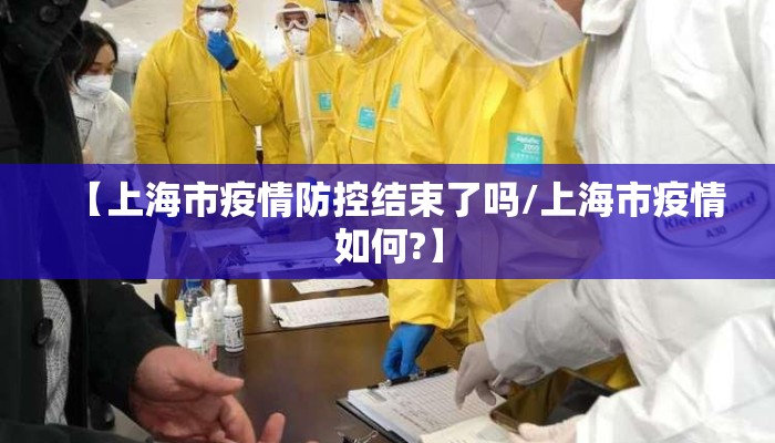 【上海市疫情防控结束了吗/上海市疫情如何?】