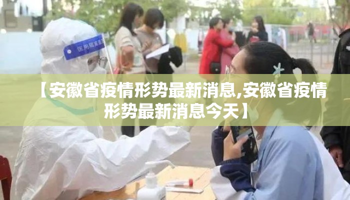 【安徽省疫情形势最新消息,安徽省疫情形势最新消息今天】