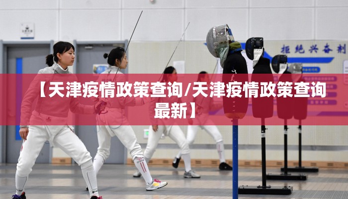 【天津疫情政策查询/天津疫情政策查询最新】