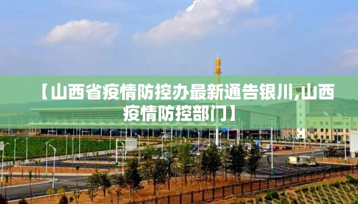 【山西省疫情防控办最新通告银川,山西疫情防控部门】