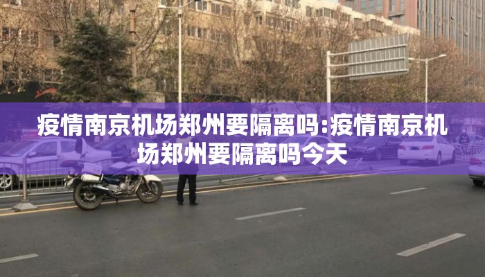 疫情南京机场郑州要隔离吗:疫情南京机场郑州要隔离吗今天
