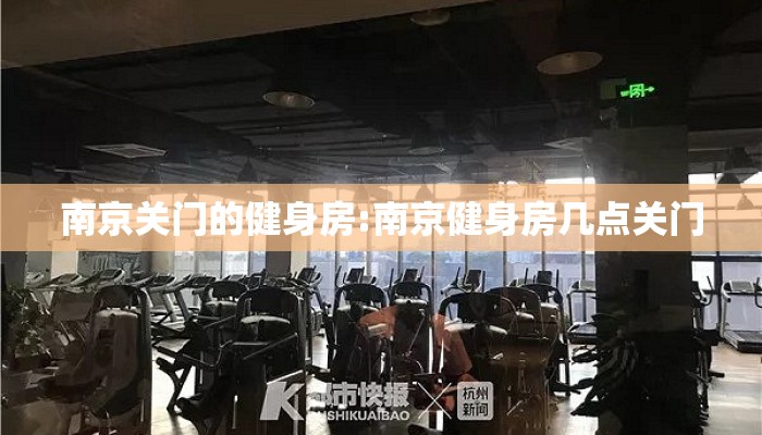 南京关门的健身房:南京健身房几点关门