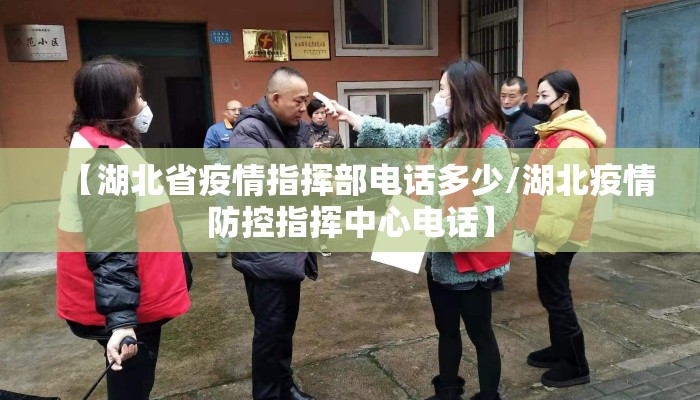 【湖北省疫情指挥部电话多少/湖北疫情防控指挥中心电话】
