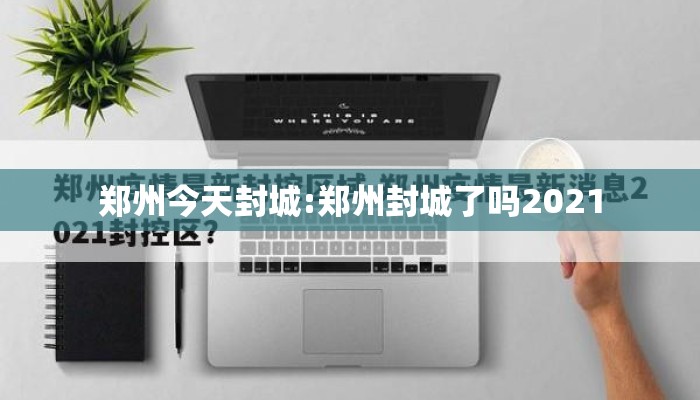 郑州今天封城:郑州封城了吗2021