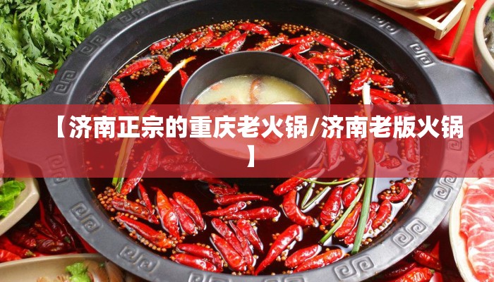 【济南正宗的重庆老火锅/济南老版火锅】