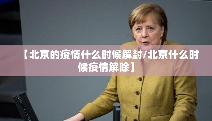 【北京的疫情什么时候解封/北京什么时候疫情解除】