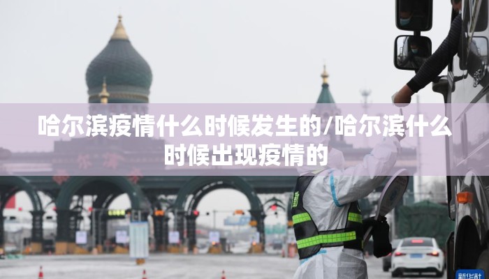 哈尔滨疫情什么时候发生的/哈尔滨什么时候出现疫情的