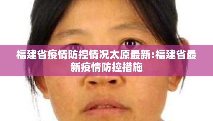 福建省疫情防控情况太原最新:福建省最新疫情防控措施