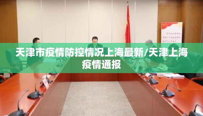 天津市疫情防控情况上海最新/天津上海疫情通报