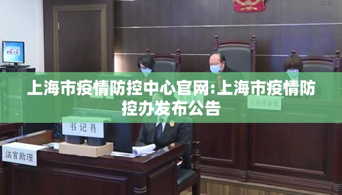 上海市疫情防控中心官网:上海市疫情防控办发布公告