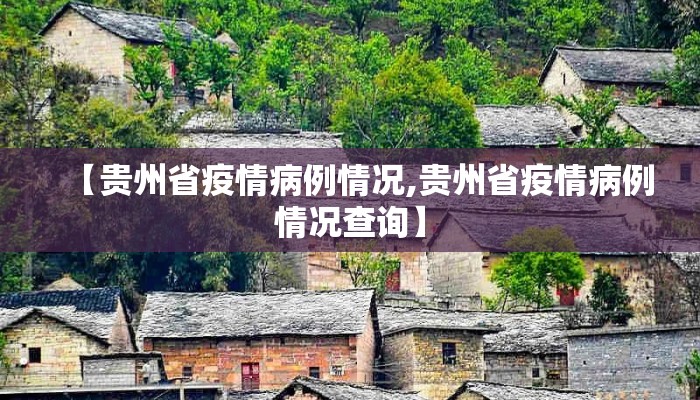 【贵州省疫情病例情况,贵州省疫情病例情况查询】