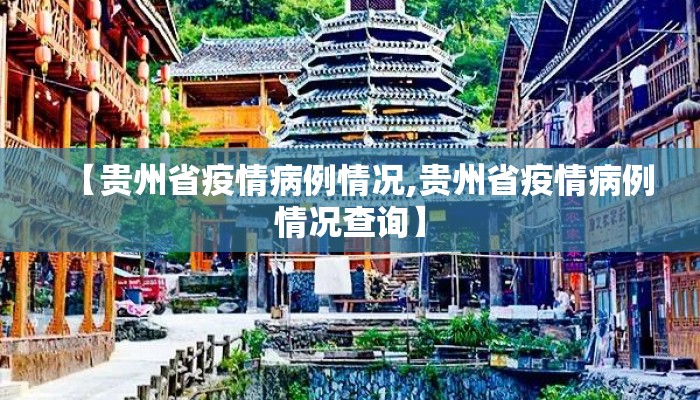 【贵州省疫情病例情况,贵州省疫情病例情况查询】