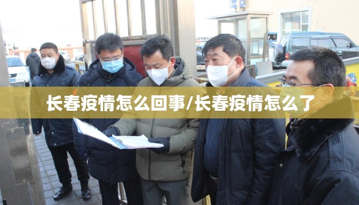 长春疫情怎么回事/长春疫情怎么了