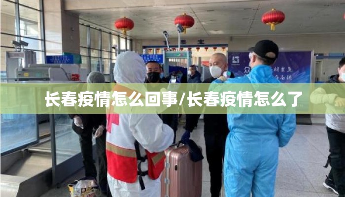 长春疫情怎么回事/长春疫情怎么了